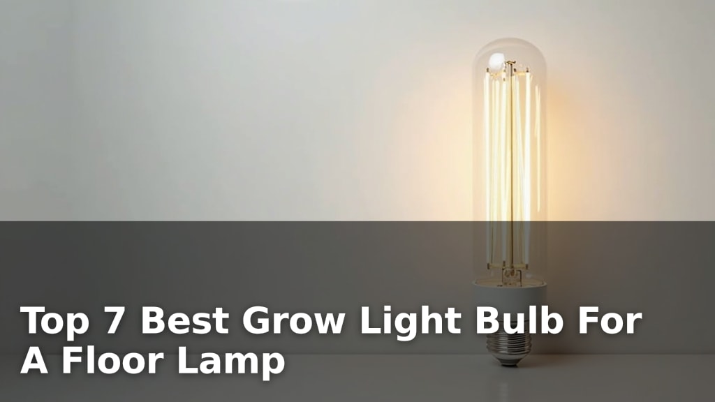 Top 7 Best Grow Light Bulb For A Floor Lamp